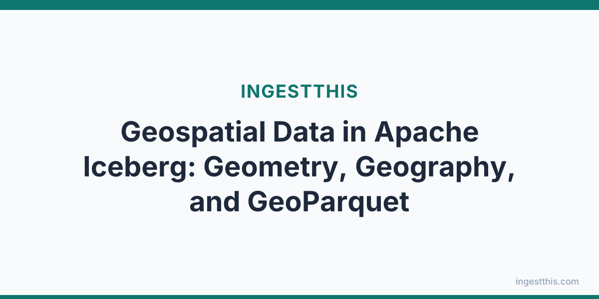 Geospatial Data in Apache Iceberg: Geometry, Geography, and GeoParquet