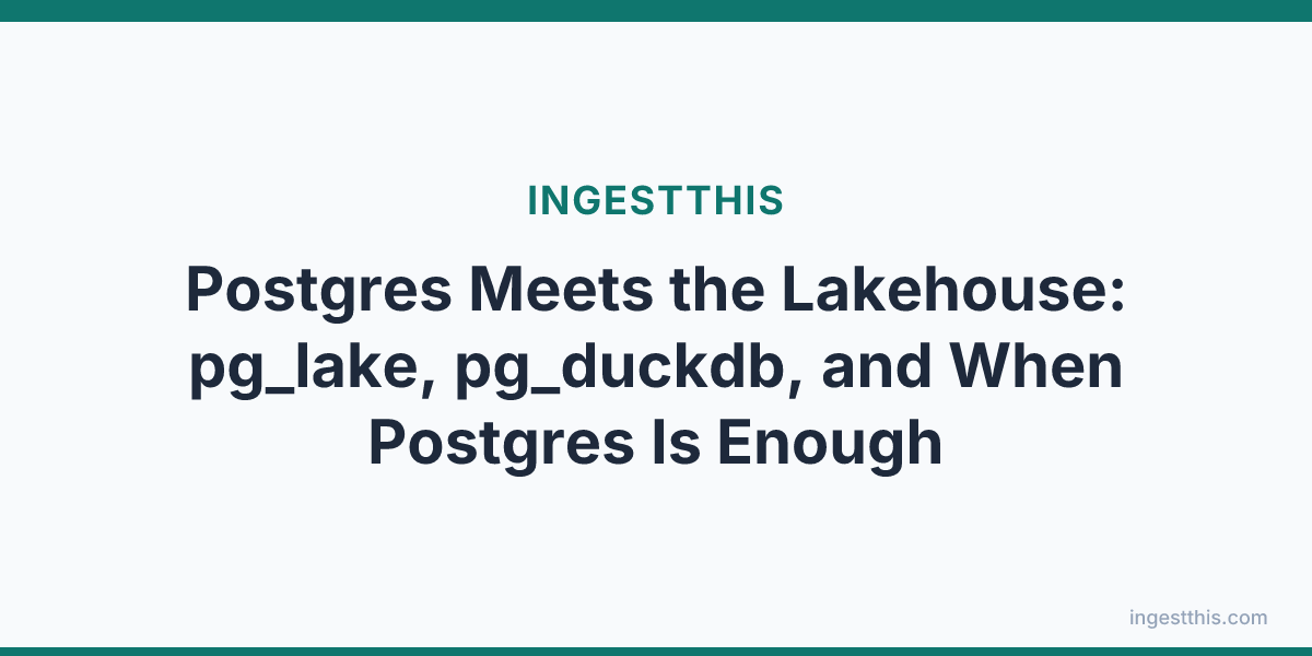 Postgres Meets the Lakehouse: pg_lake, pg_duckdb, and When Postgres Is Enough