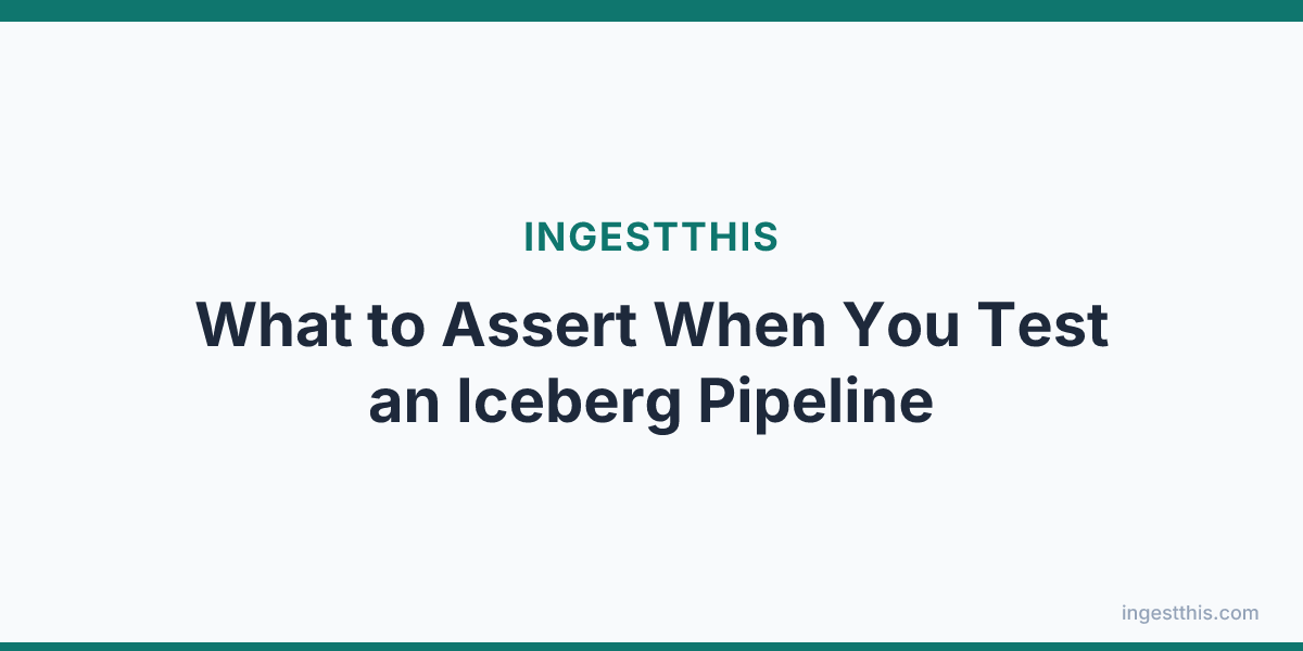 What to Assert When You Test an Iceberg Pipeline