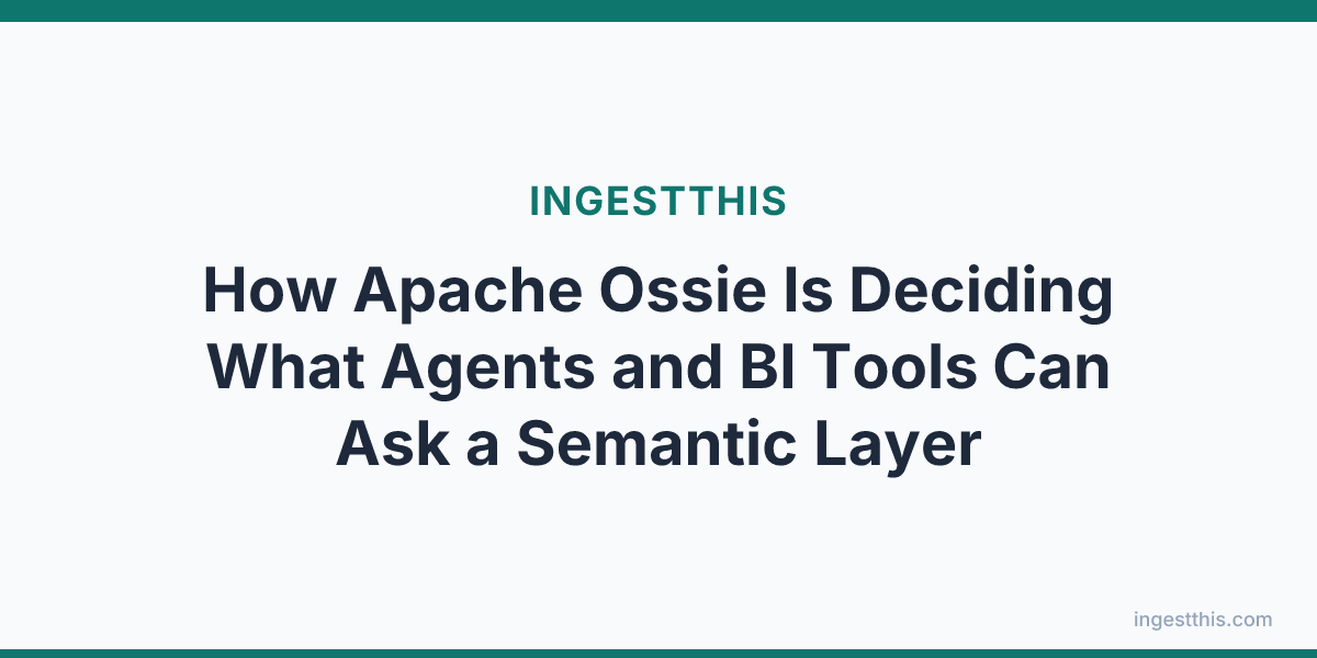 How Apache Ossie Is Deciding What Agents and BI Tools Can Ask a Semantic Layer