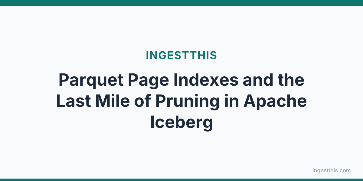 Parquet Page Indexes and the Last Mile of Pruning in Apache Iceberg