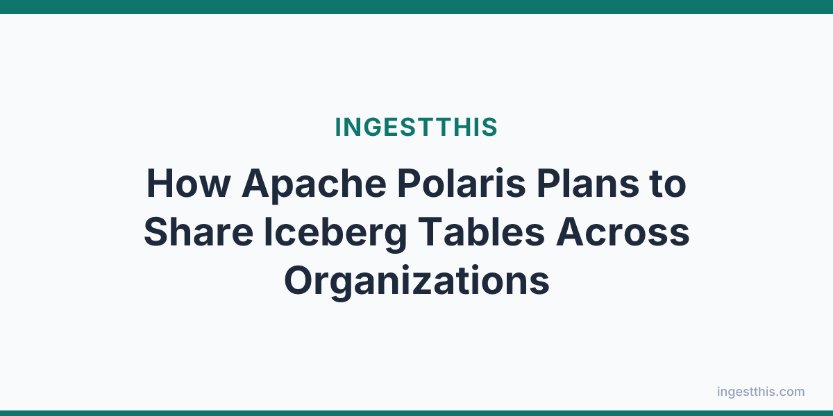 How Apache Polaris Plans to Share Iceberg Tables Across Organizations