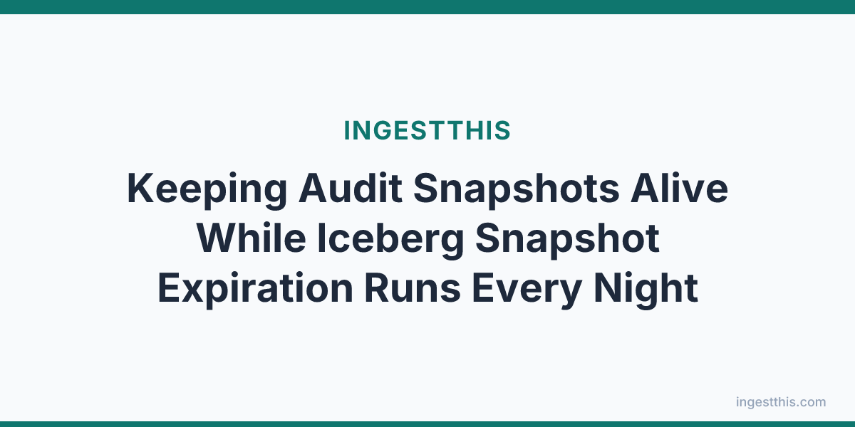 Keeping Audit Snapshots Alive While Iceberg Snapshot Expiration Runs Every Night