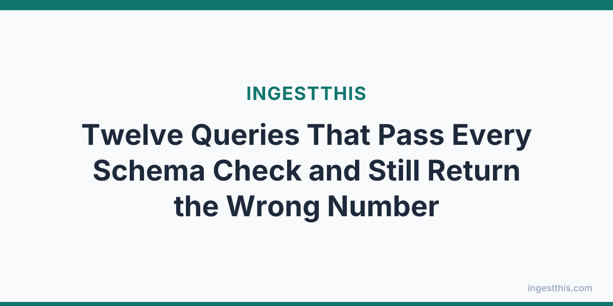 Twelve Queries That Pass Every Schema Check and Still Return the Wrong Number